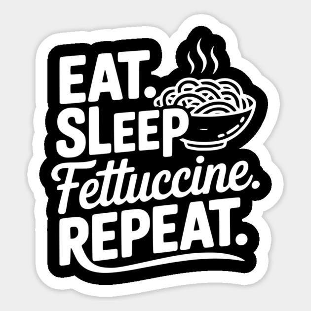 Eat. Sleep. Fettuccine. Repeat. Sticker by Frank Ring