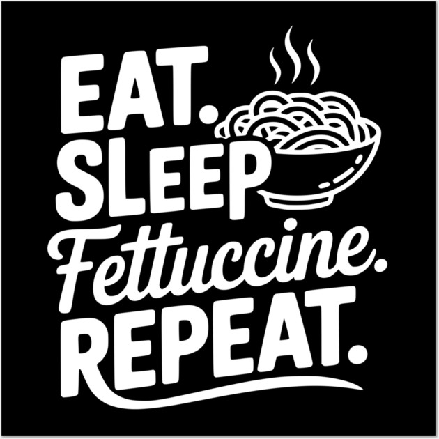 Eat. Sleep. Fettuccine. Repeat. Wall Art by Frank Ring