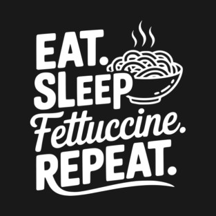 Eat. Sleep. Fettuccine. Repeat. T-Shirt