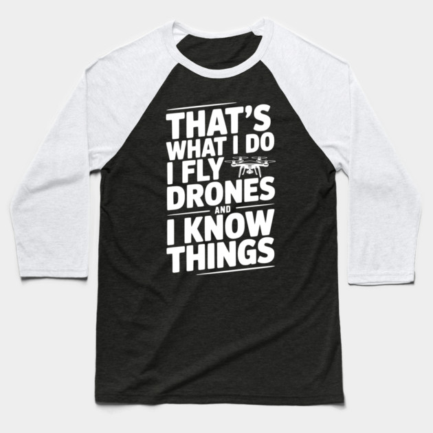 That's What I Do I Fly Drones and I Know Things Baseball T-Shirt by Frank Ring
