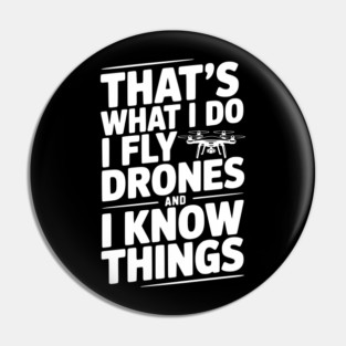 That's What I Do I Fly Drones and I Know Things Pin