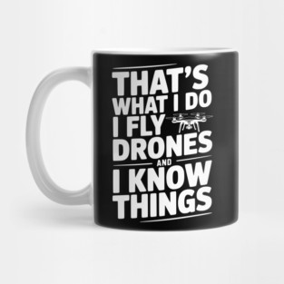 That's What I Do I Fly Drones and I Know Things Mug