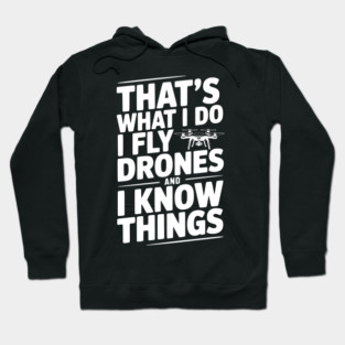 That's What I Do I Fly Drones and I Know Things Hoodie