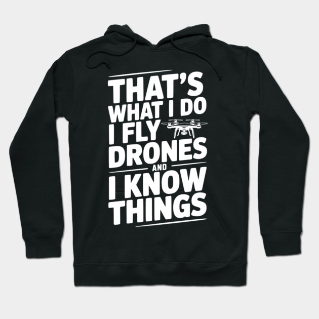 That's What I Do I Fly Drones and I Know Things Hoodie by Frank Ring