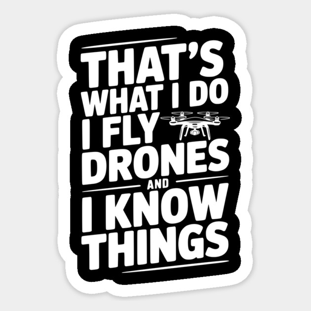 That's What I Do I Fly Drones and I Know Things Sticker by Frank Ring