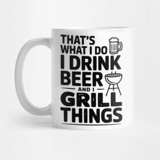 That's What I Do I Drink Beer and I Grill Things Mug