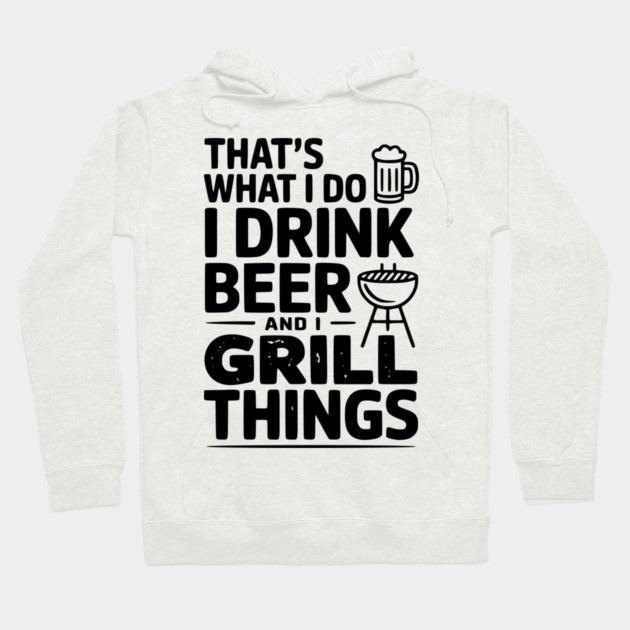 That's What I Do I Drink Beer and I Grill Things Hoodie by Frank Ring