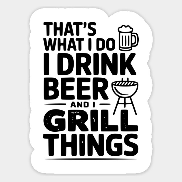 That's What I Do I Drink Beer and I Grill Things Sticker by Frank Ring