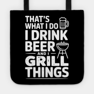 That's What I Do I Drink Beer and I Grill Things Tote
