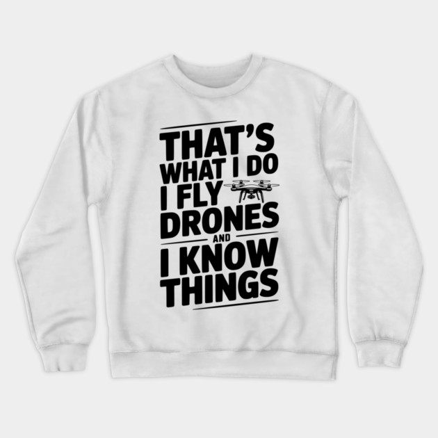 That's What I Do I Fly Drones and I Know Things Crewneck Sweatshirt by Frank Ring