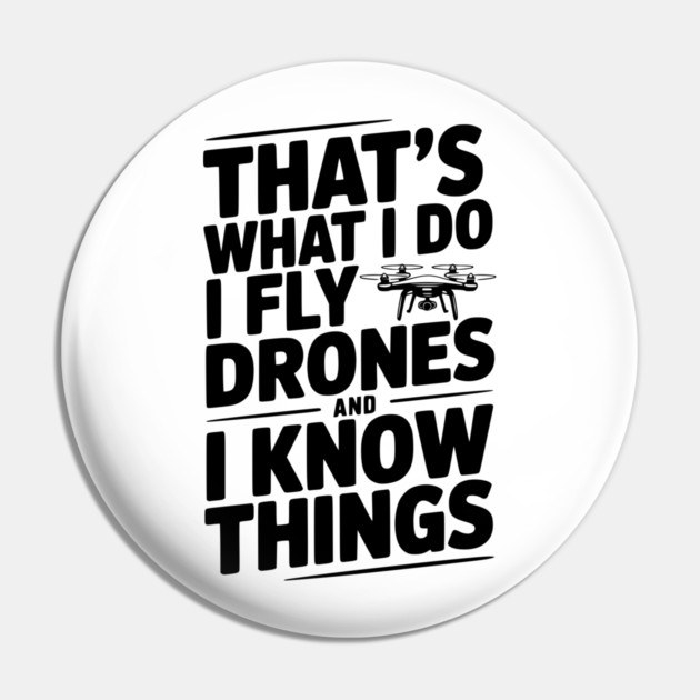 That's What I Do I Fly Drones and I Know Things Pin by Frank Ring