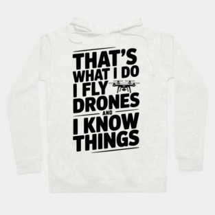 That's What I Do I Fly Drones and I Know Things Hoodie