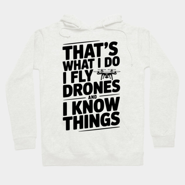 That's What I Do I Fly Drones and I Know Things Hoodie by Frank Ring