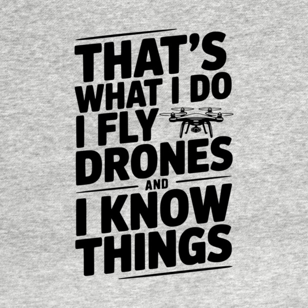 That's What I Do I Fly Drones and I Know Things by Frank Ring