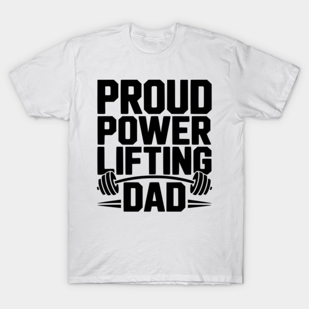 Proud Power Lifting Dad T-Shirt by Frank Ring