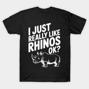 I Just Really Like Rhinos Ok? T-Shirt