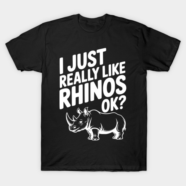 I Just Really Like Rhinos Ok? T-Shirt by Frank Ring