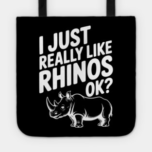 I Just Really Like Rhinos Ok? Tote