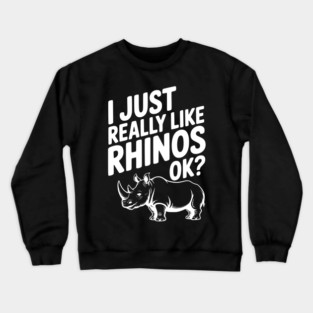 I Just Really Like Rhinos Ok? Crewneck Sweatshirt