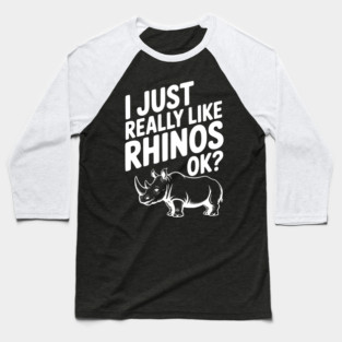 I Just Really Like Rhinos Ok? Baseball T-Shirt