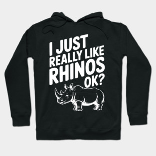 I Just Really Like Rhinos Ok? Hoodie