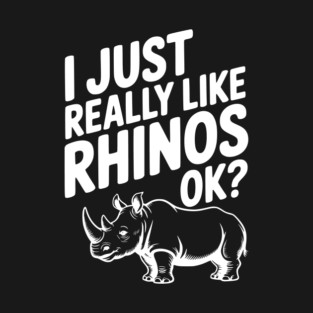 I Just Really Like Rhinos Ok? T-Shirt