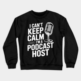 I Can't Keep Calm I'm a Podcast Host Crewneck Sweatshirt