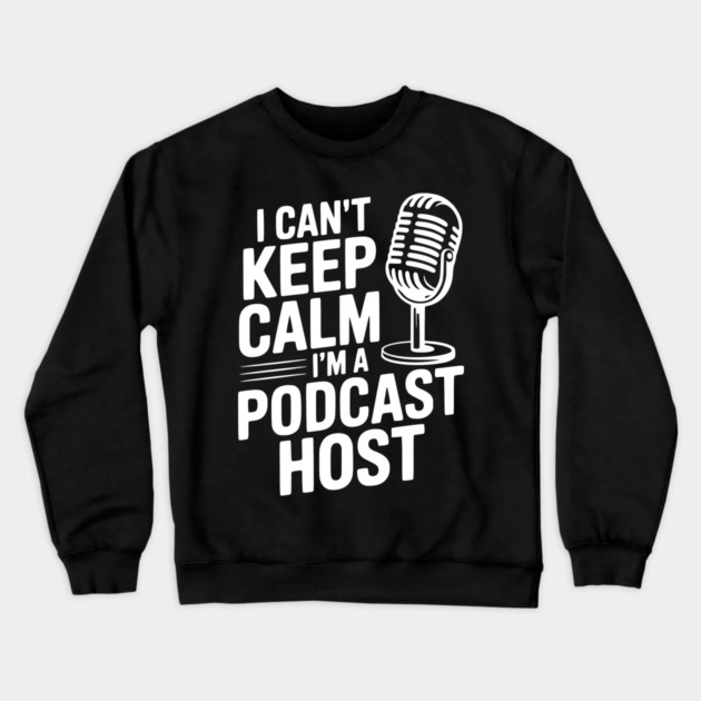 I Can't Keep Calm I'm a Podcast Host Crewneck Sweatshirt by Frank Ring