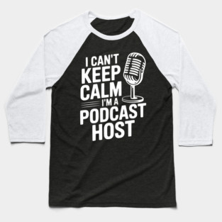 I Can't Keep Calm I'm a Podcast Host Baseball T-Shirt