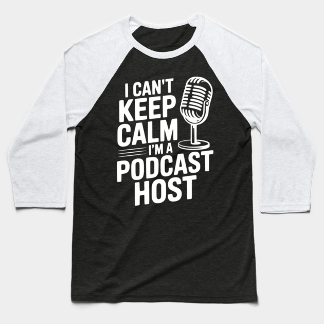 I Can't Keep Calm I'm a Podcast Host Baseball T-Shirt by Frank Ring