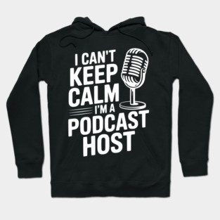 I Can't Keep Calm I'm a Podcast Host Hoodie