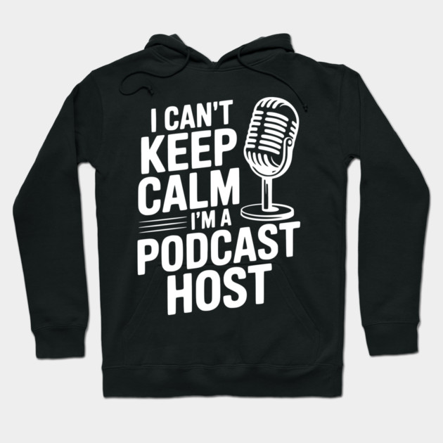 I Can't Keep Calm I'm a Podcast Host Hoodie by Frank Ring