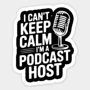 I Can't Keep Calm I'm a Podcast Host Sticker