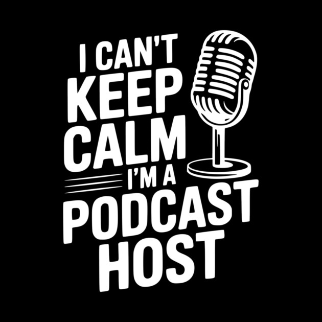 I Can't Keep Calm I'm a Podcast Host by Frank Ring