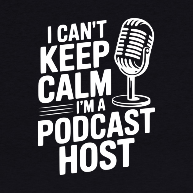 I Can't Keep Calm I'm a Podcast Host by Frank Ring
