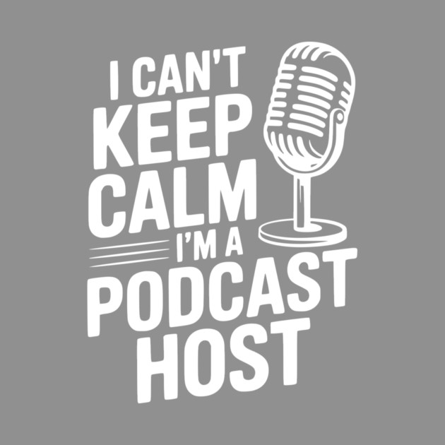 I Can't Keep Calm I'm a Podcast Host by Frank Ring