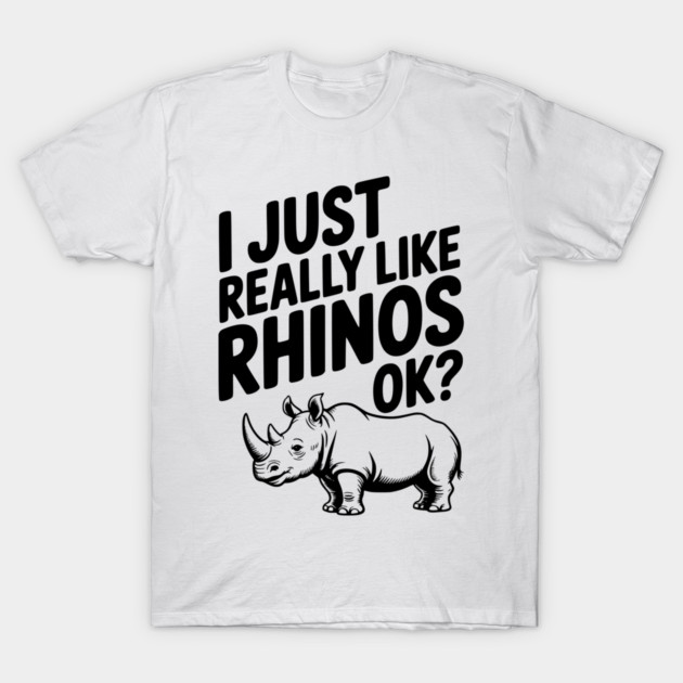 I Just Really Like Rhinos Ok? T-Shirt by Frank Ring