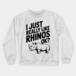 I Just Really Like Rhinos Ok? Crewneck Sweatshirt