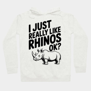 I Just Really Like Rhinos Ok? Hoodie