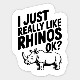 I Just Really Like Rhinos Ok? Sticker