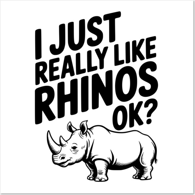 I Just Really Like Rhinos Ok? Wall Art by Frank Ring