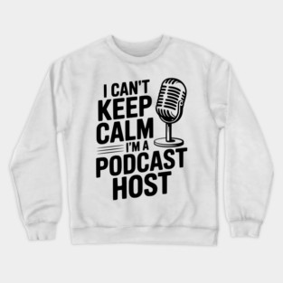 I Can't Keep Calm I'm a Podcast Host Crewneck Sweatshirt