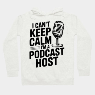 I Can't Keep Calm I'm a Podcast Host Hoodie