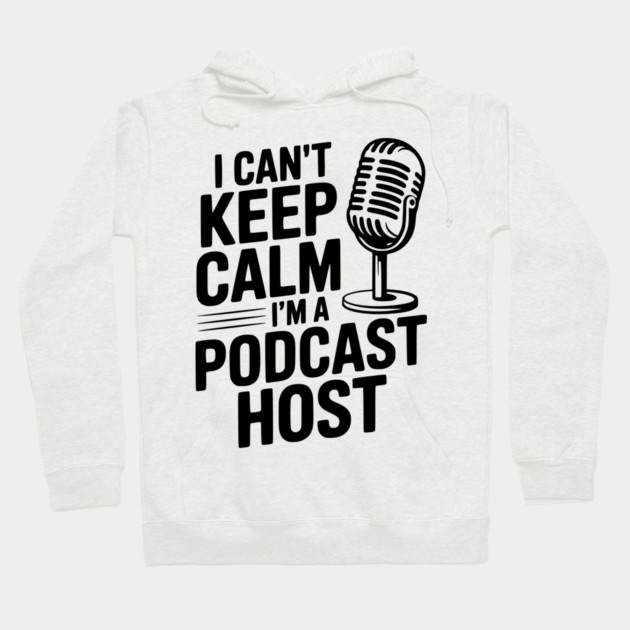 I Can't Keep Calm I'm a Podcast Host Hoodie by Frank Ring