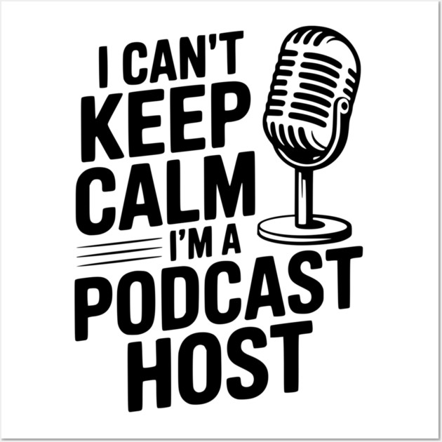 I Can't Keep Calm I'm a Podcast Host Wall Art by Frank Ring