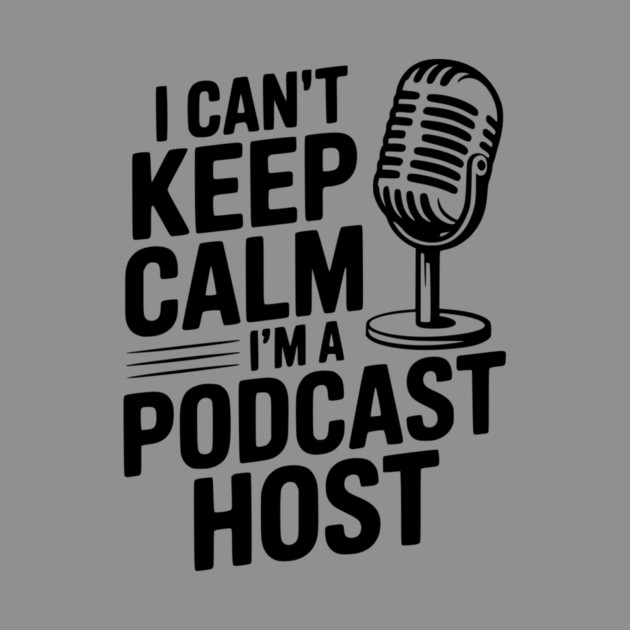 I Can't Keep Calm I'm a Podcast Host by Frank Ring