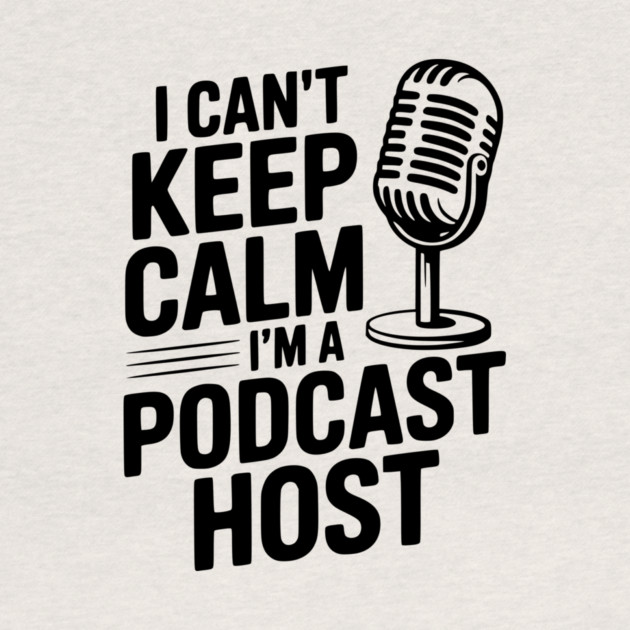I Can't Keep Calm I'm a Podcast Host by Frank Ring