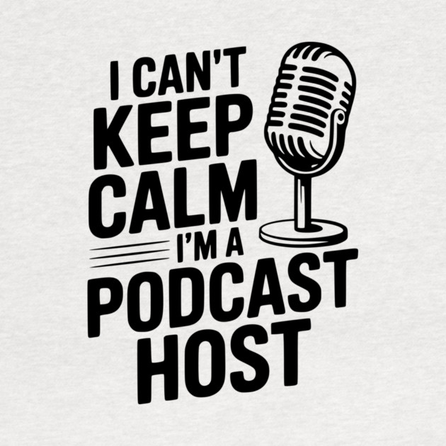 I Can't Keep Calm I'm a Podcast Host by Frank Ring