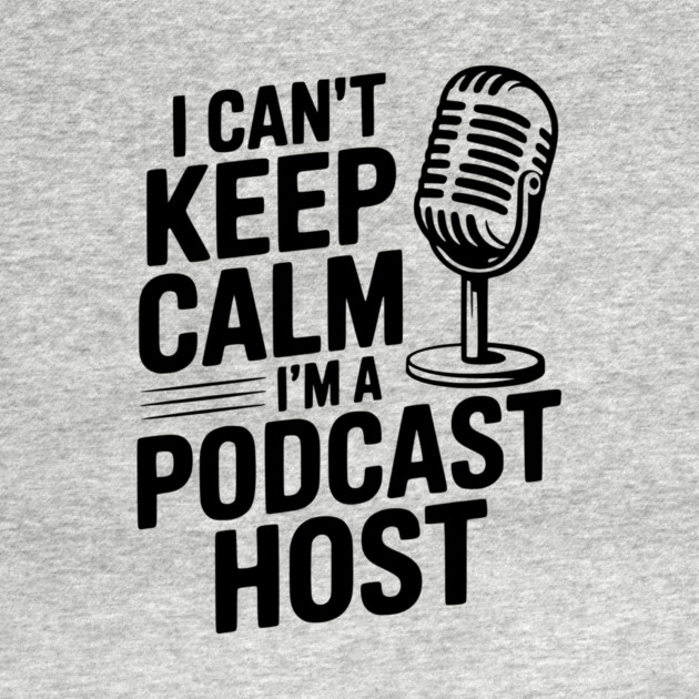 I Can't Keep Calm I'm a Podcast Host by Frank Ring
