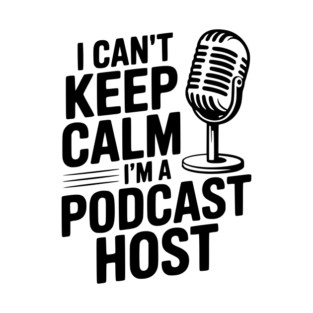 I Can't Keep Calm I'm a Podcast Host T-Shirt